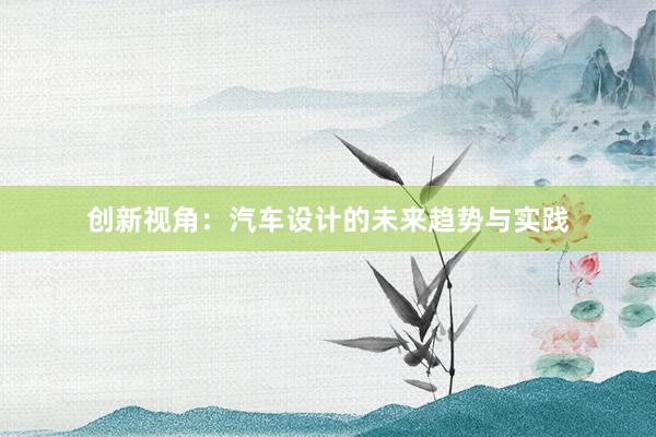 创新视角：汽车设计的未来趋势与实践